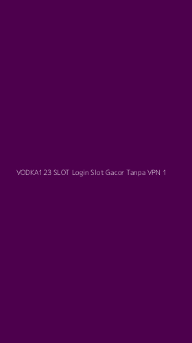 Tampilan Antarmuka Aplikasi Vodka123 Slot Login Slot Gacor Tanpa Vpn - 1