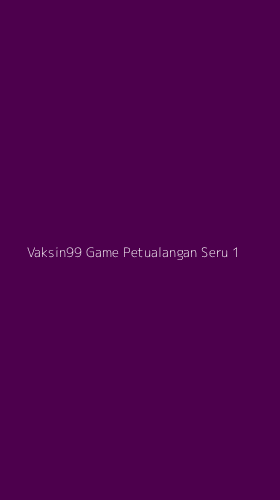 Tampilan Antarmuka Aplikasi Vaksin99 Game Petualangan Seru - 1