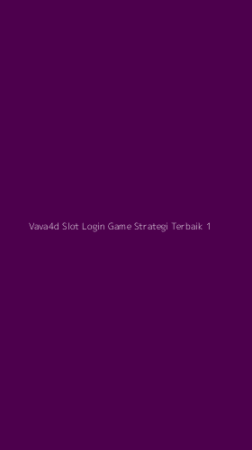 Tampilan Antarmuka Aplikasi Vava4d Slot Login Game Strategi Terbaik - 1