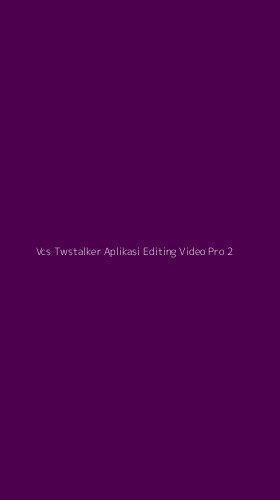Tampilan Antarmuka Aplikasi Vcs Twstalker Aplikasi Editing Video Pro - 2