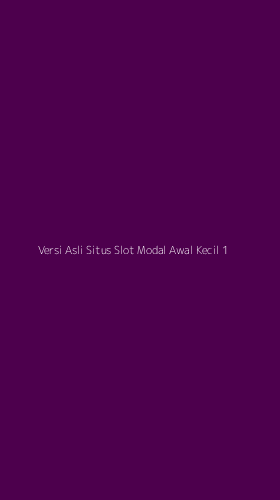 Tampilan Antarmuka Aplikasi Versi Asli Situs Slot Modal Awal Kecil - 1