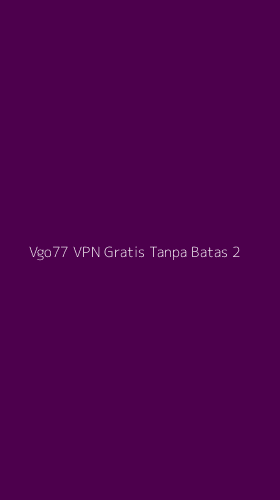 Tampilan Antarmuka Aplikasi Vgo77 Vpn Gratis Tanpa Batas - 2