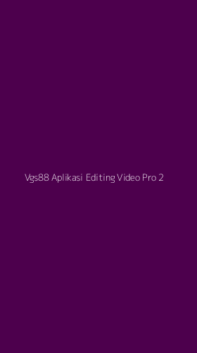 Tampilan Antarmuka Aplikasi Vgs88 Aplikasi Editing Video Pro - 2