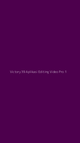 Tampilan Antarmuka Aplikasi Victory39 Aplikasi Editing Video Pro - 1