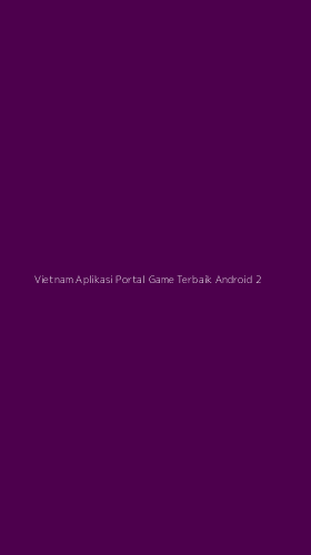 Tampilan Antarmuka Aplikasi Vietnam Aplikasi Portal Game Terbaik Android - 2