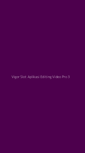 Tampilan Antarmuka Aplikasi Vigor Slot Aplikasi Editing Video Pro - 3