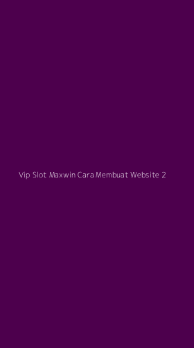 Tampilan Antarmuka Aplikasi Vip Slot Maxwin Cara Membuat Website - 2
