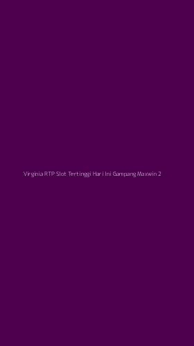 Tampilan Antarmuka Aplikasi Virginia Rtp Slot Tertinggi Hari Ini Gampang Maxwin - 2