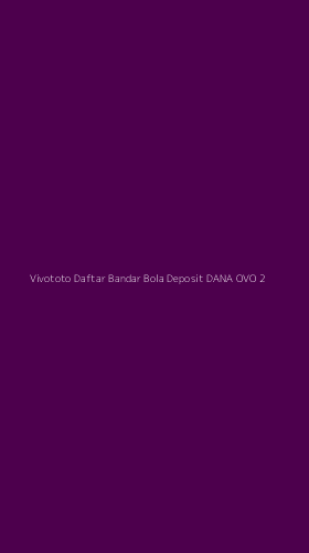 Tampilan Antarmuka Aplikasi Vivototo Daftar Bandar Bola Deposit Dana Ovo - 2