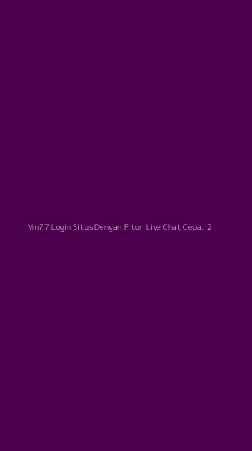 Tampilan Antarmuka Aplikasi Vm77 Login Situs Dengan Fitur Live Chat Cepat - 2