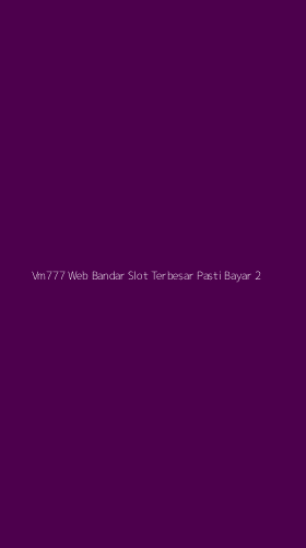Tampilan Antarmuka Aplikasi Vm777 Web Bandar Slot Terbesar Pasti Bayar - 2