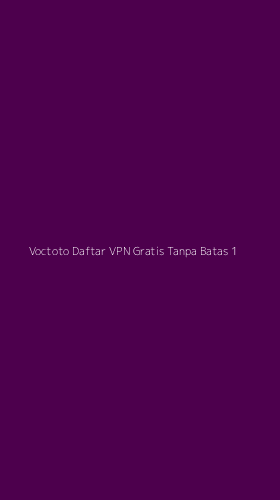 Tampilan Antarmuka Aplikasi Voctoto Daftar Vpn Gratis Tanpa Batas - 1