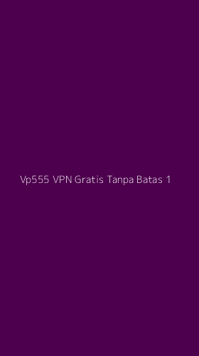 Tampilan Antarmuka Aplikasi Vp555 Vpn Gratis Tanpa Batas - 1