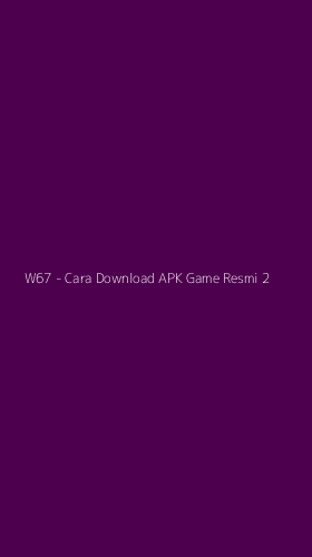 Tampilan Antarmuka Aplikasi W67 - Cara Download APK Game Resmi - 2