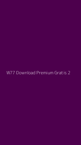 Tampilan Antarmuka Aplikasi W77 Download Premium Gratis - 2