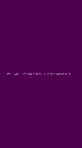 Tampilan Antarmuka Aplikasi W77win Cara Klaim Bonus Harian Member - 1