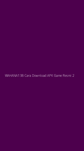 Tampilan Antarmuka Aplikasi Wahana138 Cara Download Apk Game Resmi - 2