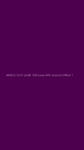 Tampilan Antarmuka Aplikasi World Slot Game 168 Game Rpg Android Offline - 1