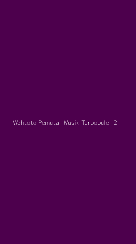 Tampilan Antarmuka Aplikasi Wahtoto Pemutar Musik Terpopuler - 2
