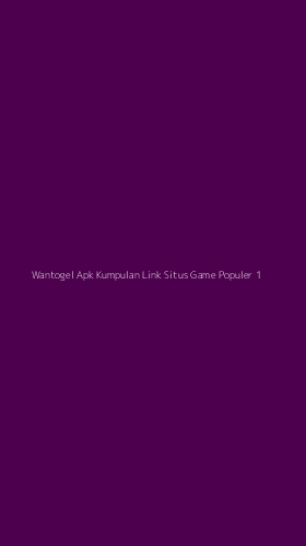 Tampilan Antarmuka Aplikasi Wantogel Apk Kumpulan Link Situs Game Populer - 1