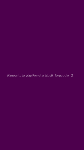 Tampilan Antarmuka Aplikasi Wanwantoto Wap Pemutar Musik Terpopuler - 2
