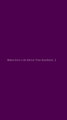 Tampilan Antarmuka Aplikasi Watertoto Link Editor Foto Aesthetic - 2