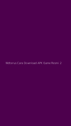 Tampilan Antarmuka Aplikasi Wdterus Cara Download Apk Game Resmi - 2
