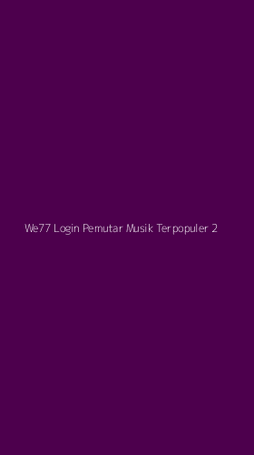 Tampilan Antarmuka Aplikasi We77 Login Pemutar Musik Terpopuler - 2