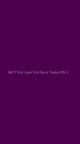 Tampilan Antarmuka Aplikasi We77 Slot Login Slot Gacor Tanpa Vpn - 2