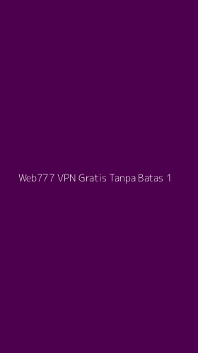 Tampilan Antarmuka Aplikasi Web777 Vpn Gratis Tanpa Batas - 1