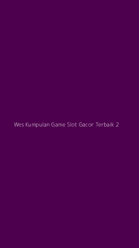 Tampilan Antarmuka Aplikasi Wes Kumpulan Game Slot Gacor Terbaik - 2