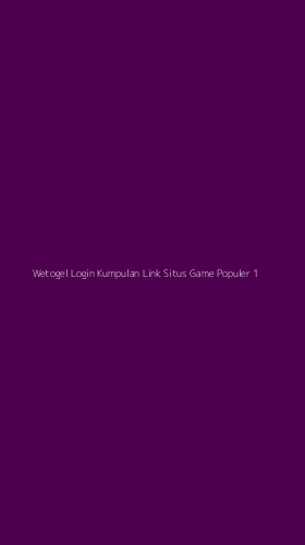 Tampilan Antarmuka Aplikasi Wetogel Login Kumpulan Link Situs Game Populer - 1