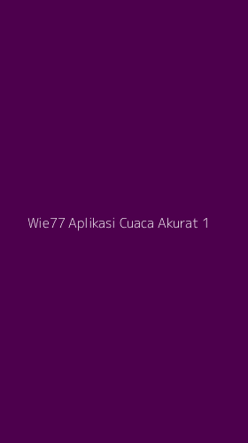Tampilan Antarmuka Aplikasi Wie77 Aplikasi Cuaca Akurat - 1