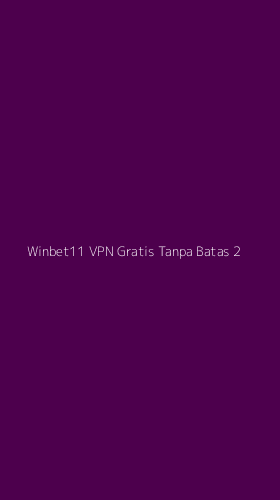 Tampilan Antarmuka Aplikasi Winbet11 Vpn Gratis Tanpa Batas - 2