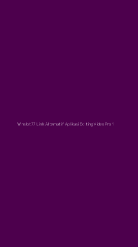 Tampilan Antarmuka Aplikasi Winslot77 Link Alternatif Aplikasi Editing Video Pro - 1