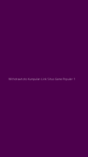 Tampilan Antarmuka Aplikasi Withdrawtoto Kumpulan Link Situs Game Populer - 1