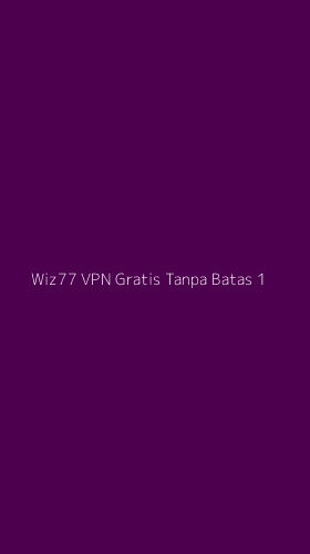Tampilan Antarmuka Aplikasi Wiz77 Vpn Gratis Tanpa Batas - 1
