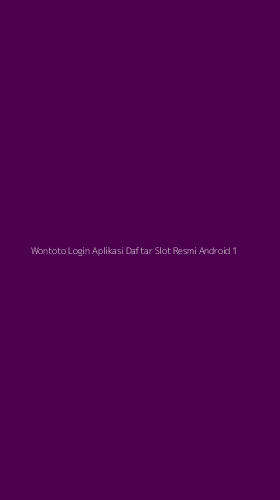 Tampilan Antarmuka Aplikasi Wontoto Login Aplikasi Daftar Slot Resmi Android - 1