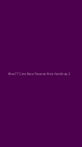 Tampilan Antarmuka Aplikasi Wow77 Cara Baca Pasaran Bola Handicap - 2