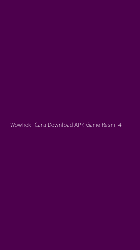 Tampilan Antarmuka Aplikasi Wowhoki Cara Download Apk Game Resmi - 4