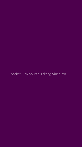 Tampilan Antarmuka Aplikasi Wtobet Link Aplikasi Editing Video Pro - 1
