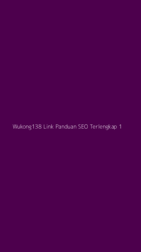 Tampilan Antarmuka Aplikasi Wukong138 Link Panduan Seo Terlengkap - 1