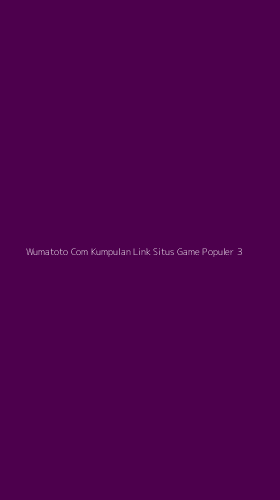 Tampilan Antarmuka Aplikasi Wumatoto Com Kumpulan Link Situs Game Populer - 3