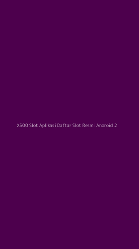 Tampilan Antarmuka Aplikasi X500 Slot Aplikasi Daftar Slot Resmi Android - 2