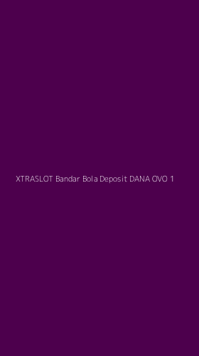 Tampilan Antarmuka Aplikasi Xtraslot Bandar Bola Deposit Dana Ovo - 1