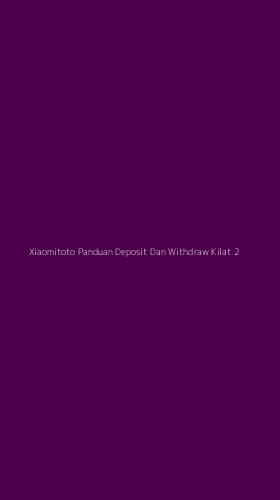 Tampilan Antarmuka Aplikasi Xiaomitoto Panduan Deposit Dan Withdraw Kilat - 2