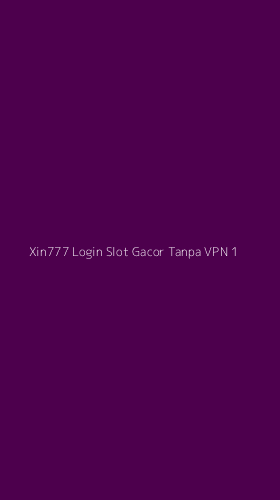 Tampilan Antarmuka Aplikasi Xin777 Login Slot Gacor Tanpa Vpn - 1