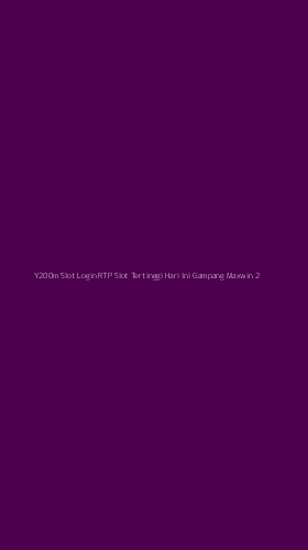 Tampilan Antarmuka Aplikasi Y200m Slot Login Rtp Slot Tertinggi Hari Ini Gampang Maxwin - 2
