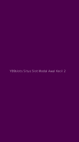 Tampilan Antarmuka Aplikasi Y89slots Situs Slot Modal Awal Kecil - 2