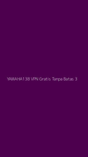 Tampilan Antarmuka Aplikasi Yamaha138 Vpn Gratis Tanpa Batas - 3